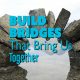 Build Bridges that Bring Us Together